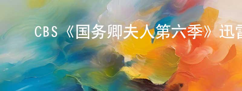 陈毅恒发布CBS《国务卿夫人第六季》迅雷下载/在线观看/百度云-都市/情感-美剧天堂